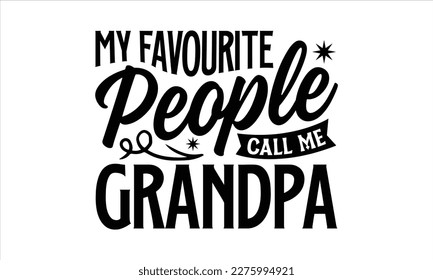 My favourite people call me grandpa- Father, s day t shirt design, Hand drawn vintage illustration with hand-lettering and decoration elements, Daddy Quotes svg, Isolated on white background, eps 10