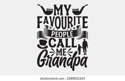 My favourite people call me grandpa - Father's day Svg typography t-shirt design, svg Files for Cutting Cricut and Silhouette, card, template Hand drawn lettering phrase, Calligraphy t-shirt design.