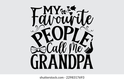 My Favourite People Call Me Grandpa - Father's Day T-shirt Design, Typography T-Shirt Vector Illustration, For Prints Bags, Posters, Cards, Cutting Machine, Silhouette Cameo, Cricut
