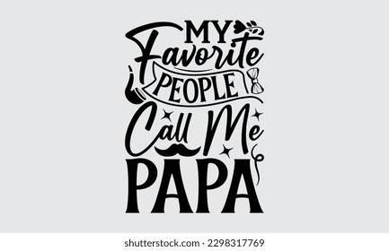 My Favourite People Call Me Papa - Father's Day T-shirt Design, Typography T-Shirt Vector Illustration, For Prints Bags, Posters, Cards, Cutting Machine, Silhouette Cameo, Cricut.
