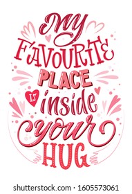 My favourite place is inside your hug - lettering quote. Beautiful gift card for concept design. Holiday lettering. Love vector art.