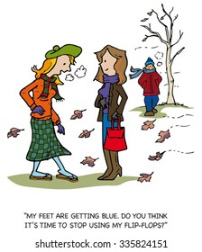 MY FEET ARE GETTING BLUE. DO YOU THINK IT IS TIME TO STOP USING MY FLIP FLOPS.