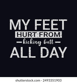 My Feet Hurt from Kicking Butt All Day. Soccer and Football. Sports Vector Illustration quote. Design for t shirt, typography, print, poster, banner, gift card, label sticker, mug design etc. POD.