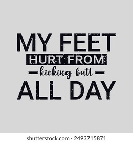 My Feet Hurt from Kicking Butt All Day. Soccer and Football. Sports Vector Illustration quote. Design for t shirt, typography, print, poster, banner, gift card, label sticker, mug design etc. POD.