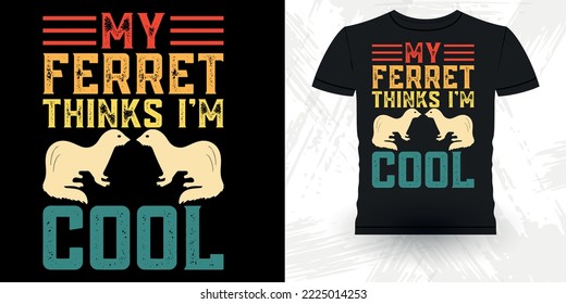 My Ferret Thinks I'm Cool Animal Lover Funny Ferret Owner Retro Vintage Ferret T-Shirt Design