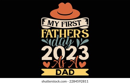 My First Father’s Day 2023 As A Dad - Father's Day T Shirt Design, Hand drawn lettering phrase, Cutting Cricut and Silhouette, card, Typography Vector illustration for poster, banner, flyer and mug.