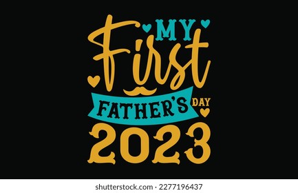 my first father’s day 2023 - Father's day SVG Typography t-shirt Design,  Hand-drawn lettering phrase, Stickers, Templates, Mugs. Vector files are editable in EPS 10.