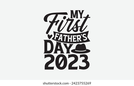 My First Father’s Day 2023 - Father's Day T Shirt Design, Modern calligraphy, Typography Vector for poster, banner, flyer and mug.