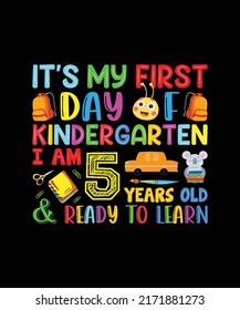 It’s My First Day Of Kindergarten I Am Fifth Years Old And Ready To Learn T Shirt Design