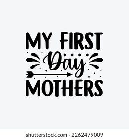 My First Day Mothers quotes typography lettering for Mother's day t shirt design