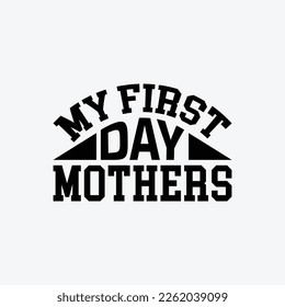 My First Day Mothers. Mothers day t shirt design best selling t-shirt design typography creative custom, t-shirt design