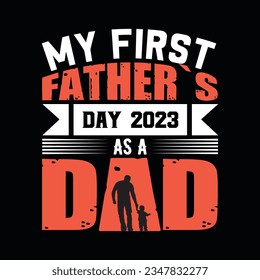 My first father`s day 2023 as a dad, 
Creative Fathers day t-shirt design.