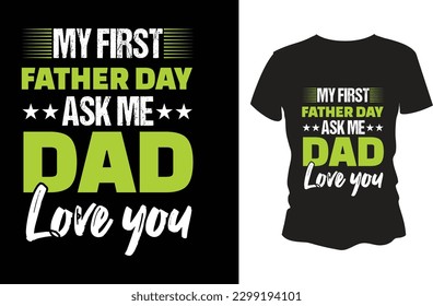 My First Father's Day Ask me Dad Love You T- shirt Design 2023