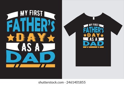 My First Father's Day As A Dad, Father's Day T- Shirt Design Vector File, Typography T=Shirt Design,