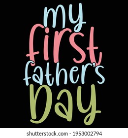 my first fathers day, happy dad gift, print for t shirt, banner, poster,mug etc, vector illustration