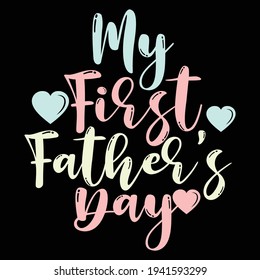 my first father's day, typography lettering design, printing for t shirt, banner, poster, mug etc