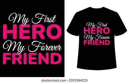 My first hero my forever friend, typography t-shirt design, Inspirational quote, vector art, gift for mother's day, father's day, valentine's day, template, graphic tee, holiday, ready for prints