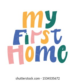 MY FIRST HOME. VECTOR HAND LETTERING TYPOGRAPHY PHRASE ABOUT HOME