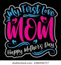 My First Love Mom Happy Mother's Day typography shirt design for mother lover mom mommy mama Handmade calligraphy vector illustration Silhouette