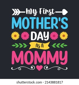 My First Mother's Day As A Mommy Flower Mothers Day. Mother's Day T-Shirt Design, Posters, Greeting Cards, Textiles, and Sticker Vector Illustration