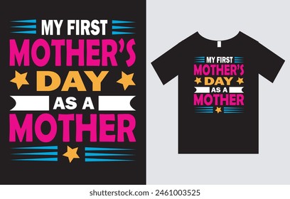 My First Mother's Day As A Mother , Mother's Day T-Shirt Design Vector File , Mom T-Shirt Design ,Typography T-Shirt Design 