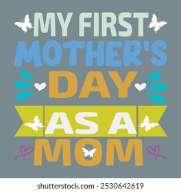 
MY FIRST MOTHER'S DAY AS A MOTHER - MOTHER'S DAY T-SHIRT DESIGN