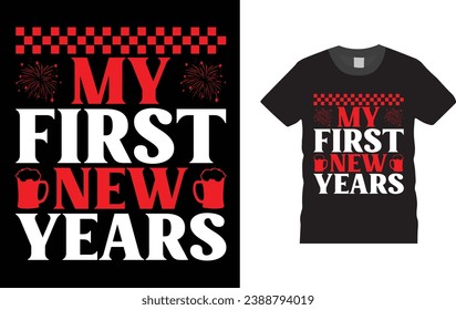 my first new years -Happy New Year eve  typography, creative, Illustration, vector t shirt  design template, ready  for print poster, banner, mug, shirt.  