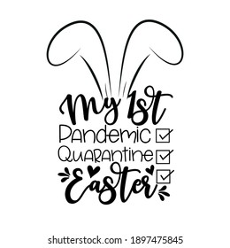 My First Pandemic, Quarantine, Easter - Funny greeting for Easter in covid-19 pandemic self isolated period. 
Good for T shirt print, greeting card, poster, and gift design.