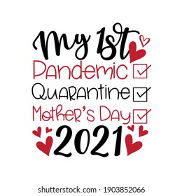 My First Pandemic, Quarantine, Mother's Day 2021- Funny greeting for Mother's Day in covid-19 pandemic self isolated period. 
Good for T shirt print, greeting card, poster, and gift design.