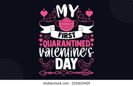 My First Quarantined Valentine’s Day - Happy Valentine's Day T shirt Design, Hand drawn vintage illustration with hand-lettering and decoration elements, Cut Files for Cricut Svg, Digital Download