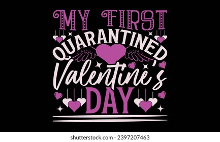 My First Quarantined Valentine's Day - Valentines Day T- Shirt Design, Vector Illustration, HandWritten Vector  Design, Illustration For Prints On T-Shirts, Bags, Posters, Cards And Mug.