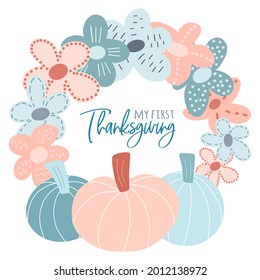 My first Thanksgiving - script lettering text. Cute childish festive wreath with pumpkins, flowers in soft pink and blue pastel colors. Baby newborn greeting card. autumn childish round frame design