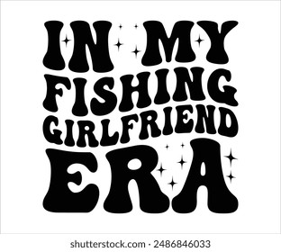 In My Fishing Girlfriend Era svg,funny fishing T-shirt, bass fish svg,Fishing Cut File