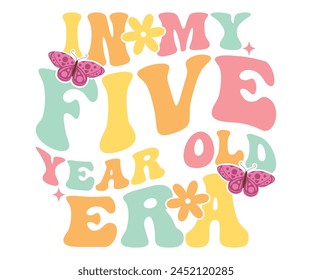 In My Five Year Old Era Birthday T-shirt, Birthday Retro Groovy T-shirt, 5th Birthday Girl, Birthday Boy Girl T-Shirt, Cut File For Cricut