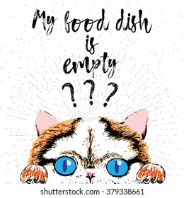 My food dish is empty, hand drawn card and lettering calligraphy motivational quote for cat lovers and typographic design. Cute, friendly, smiling, inspirational kitty on textured sparkle background. 