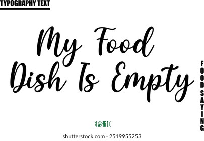 My Food Dish Is Empty Food Quote Of Modern Cursive Typography Text 