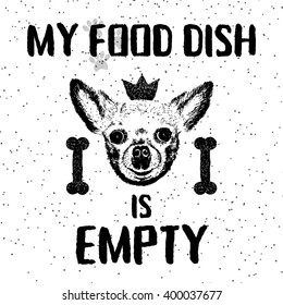 My food dish is empty. Vector illustration with hand drawn lettering and dog on texture background. Inscriptions for dog lovers. Brush lettering. Custom typographic. calligraphy. Demanding phrase.