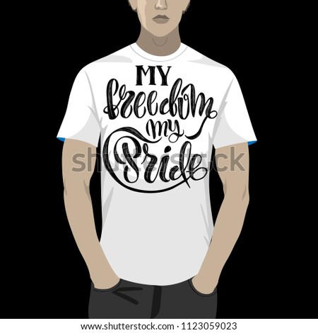 My freedom, my pride. Unique vector illustration with hand drawn lettering. Sample of using vector illustration as a print on a t-shirt.