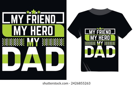 My Friend My Hero My Dad Tshirt Design,Beautiful Text DAD Tshirt Design Poster Vector Art,Father's Day Typography Tshirt Design,  Typography Tshirt Design, Motivational Tee Shirt Design