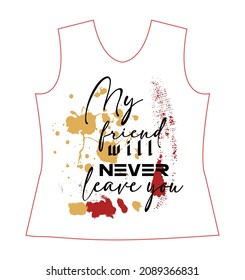 my friend will never leave you, slogan beautiful graphic design and cute flowers t-shirt and graphic design print for t-shirt and fabric