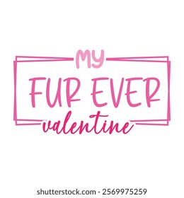 My Fur Ever Valentine, Dog Valentine T-shirt Design Vector, Valentine's day clipart, Valentine With my pet Design 

