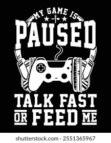 MY GAME IS PAUSED TALK FAST OR FEED ME TSHIRT DESIGN