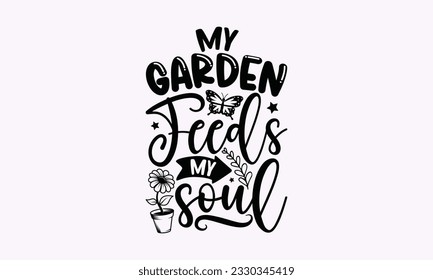 My garden feeds my soul - Gardening SVG Design, Flower Quotes, Calligraphy graphic design, Typography poster with old style camera and quote. svg