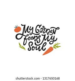 My garden feeds my soul. Hand lettered gardening quote with vegetables. Vector illustration. Isolated on white background 