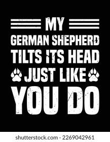 my german shepherd tilts its head just like you do  typography t shirt vector and illustrator file 