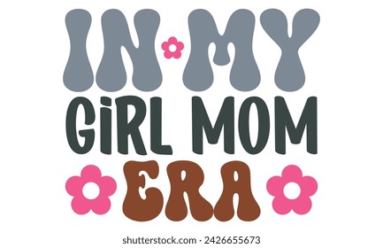 In My Girl Mom Era , Mom T-shirt Design EPS File Format. svg