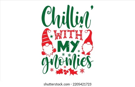 Chillin’ With My Gnomies - Christmas T shirt Design, Modern calligraphy, Cut Files for Cricut Svg, Illustration for prints on bags, posters