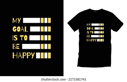 My goal is to be happy. Motivational inspirational typography t shirt design for prints, appeal, vector, art, illustration, typography, poster, template, trendy black tee shirt design.