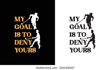 My Goal is to Deny Yours Hockey Quote T shirt design, typography