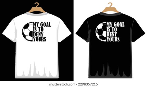 My Goal is to Deny Yours Soccer T shirt Design, vector Soccer T shirt  design, Football shirt, Soccer typography T shirt design